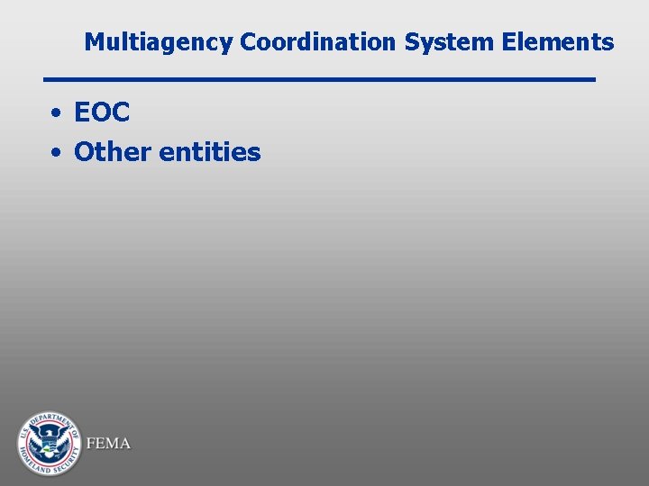 Multiagency Coordination System Elements • EOC • Other entities 
