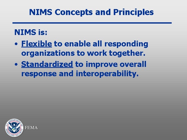 NIMS Concepts and Principles NIMS is: • Flexible to enable all responding organizations to