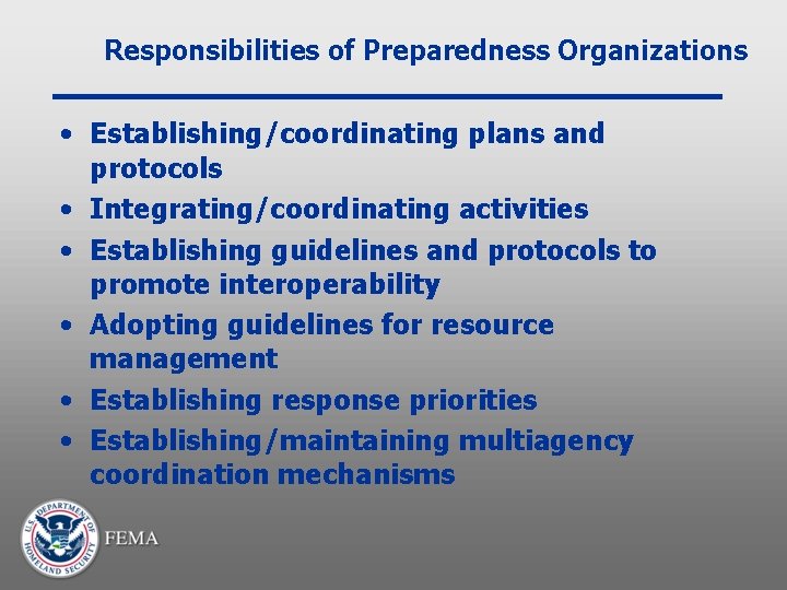 Responsibilities of Preparedness Organizations • Establishing/coordinating plans and protocols • Integrating/coordinating activities • Establishing