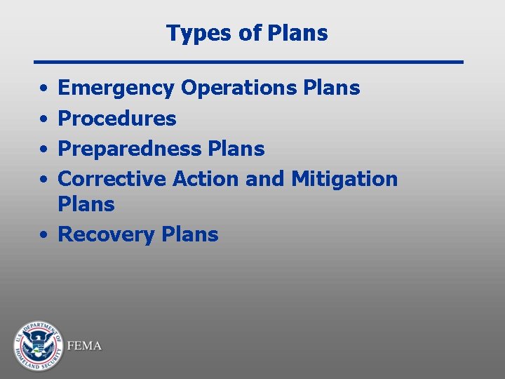 Types of Plans • • Emergency Operations Plans Procedures Preparedness Plans Corrective Action and