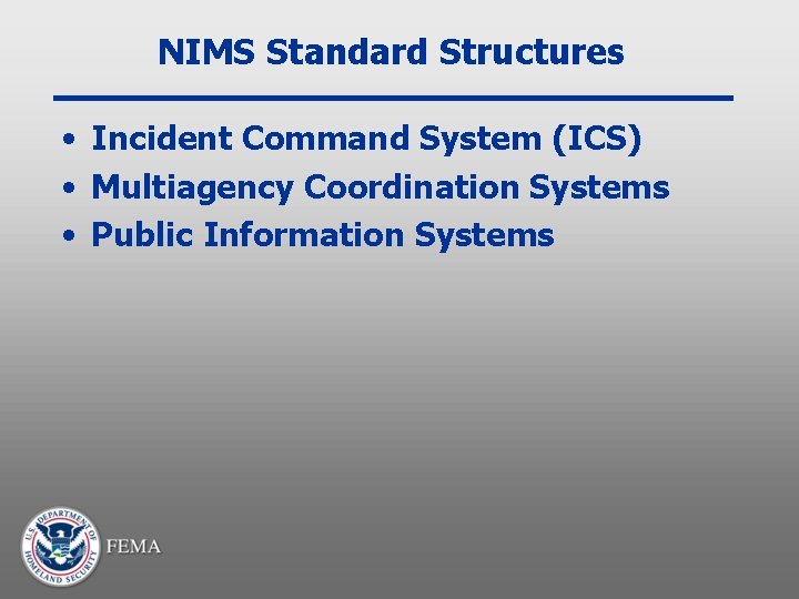 NIMS Standard Structures • Incident Command System (ICS) • Multiagency Coordination Systems • Public