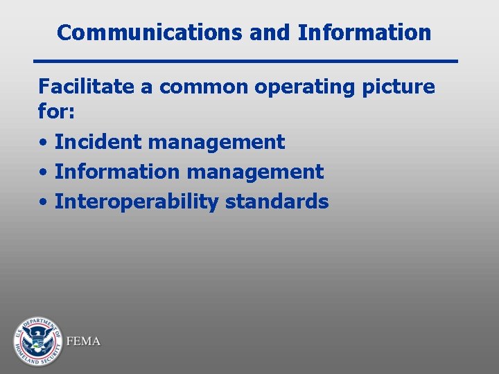 Communications and Information Facilitate a common operating picture for: • Incident management • Information