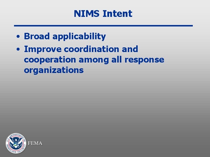 NIMS Intent • Broad applicability • Improve coordination and cooperation among all response organizations NIMS Intent • Broad applicability • Improve coordination and cooperation among all response organizations