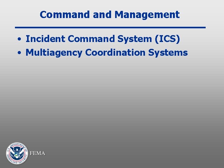 Command Management • Incident Command System (ICS) • Multiagency Coordination Systems 