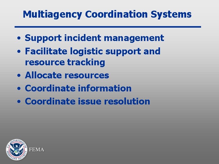 Multiagency Coordination Systems • Support incident management • Facilitate logistic support and resource tracking