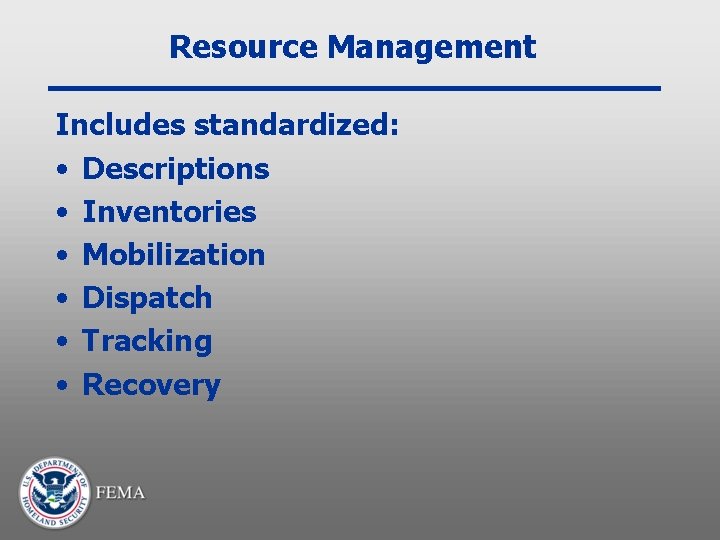 Resource Management Includes standardized: • Descriptions • Inventories • Mobilization • Dispatch • Tracking