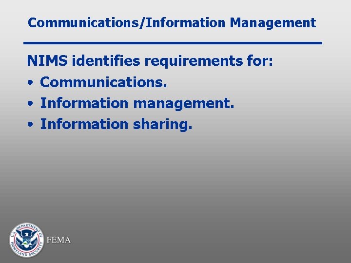 Communications/Information Management NIMS identifies requirements for: • Communications. • Information management. • Information sharing.