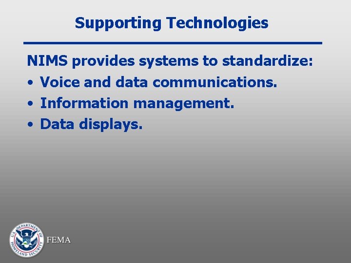 Supporting Technologies NIMS provides systems to standardize: • Voice and data communications. • Information