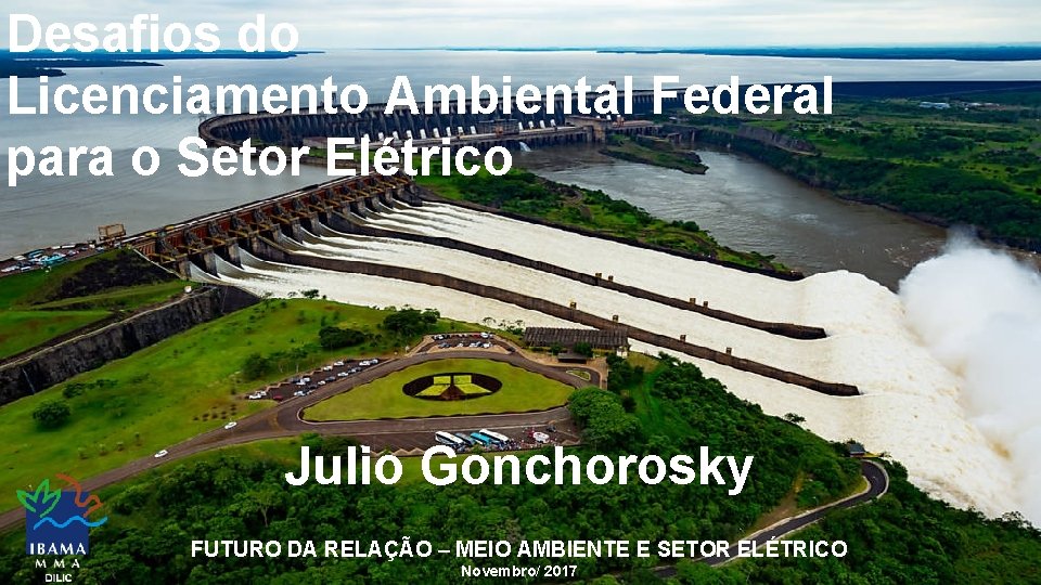Desafios do Licenciamento Ambiental Federal para o Setor Elétrico Julio Gonchorosky FUTURO DA RELAÇÃO