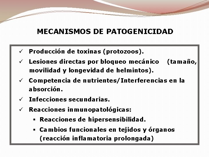 MECANISMOS DE PATOGENICIDAD ü Producción de toxinas (protozoos). ü Lesiones directas por bloqueo mecánico