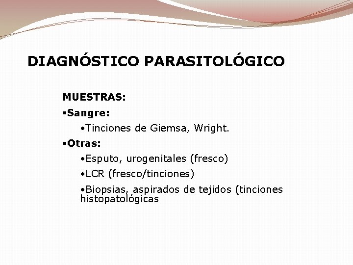 DIAGNÓSTICO PARASITOLÓGICO MUESTRAS: §Sangre: • Tinciones de Giemsa, Wright. §Otras: • Esputo, urogenitales (fresco)