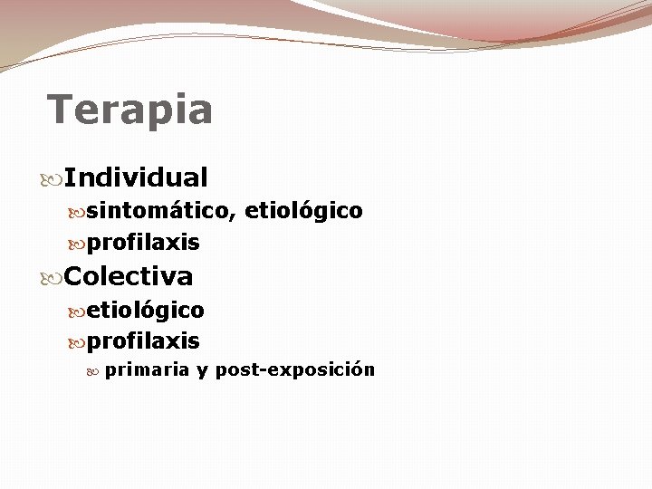 Terapia Individual sintomático, etiológico profilaxis Colectiva etiológico profilaxis primaria y post-exposición 