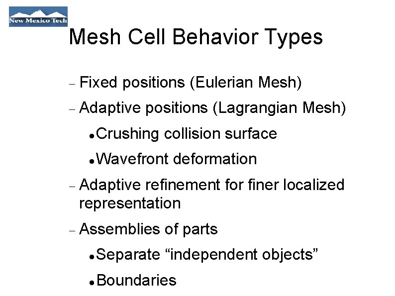 Mesh Cell Behavior Types Fixed positions (Eulerian Mesh) Adaptive positions (Lagrangian Mesh) Crushing collision