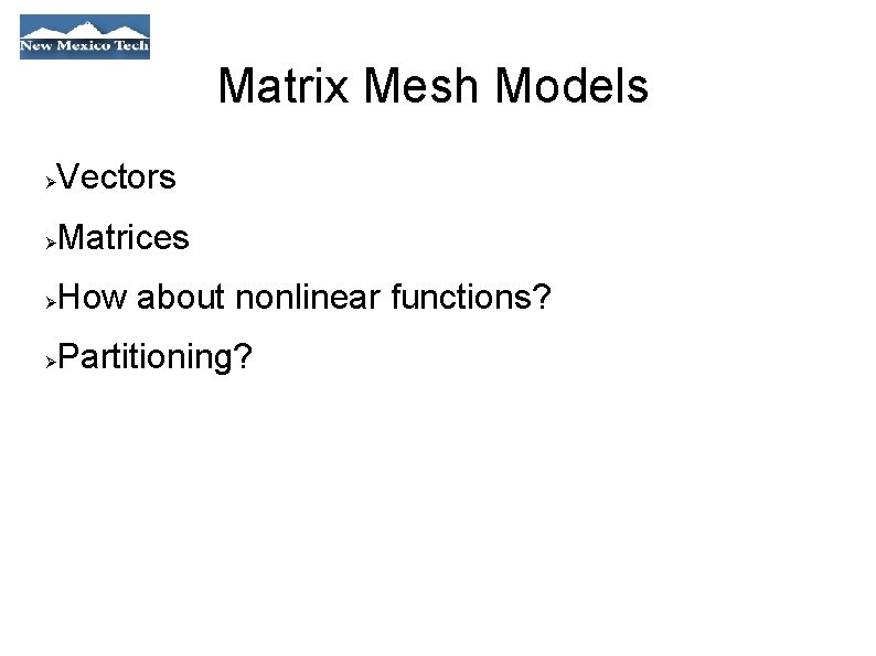 Matrix Mesh Models Vectors Matrices How about nonlinear functions? Partitioning? 