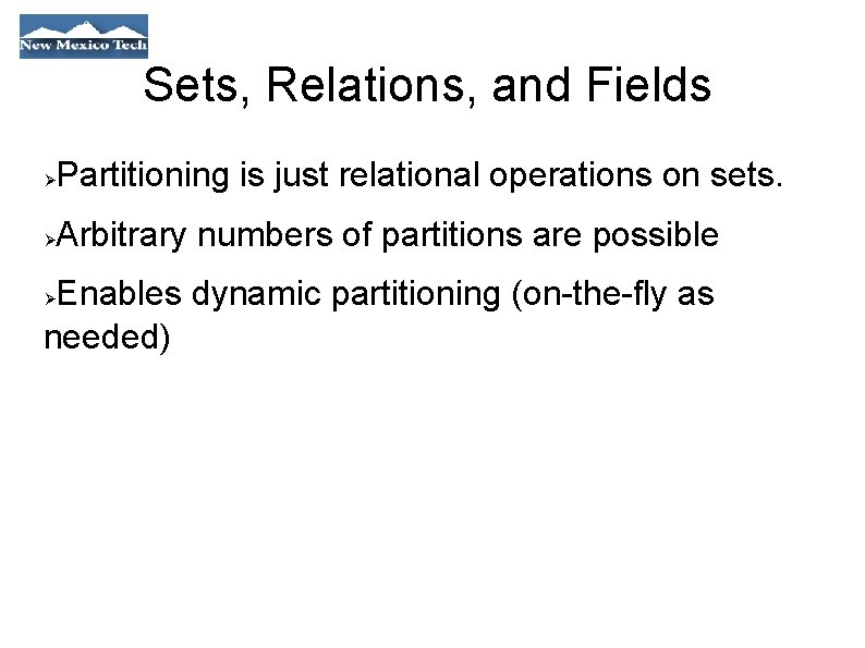 Sets, Relations, and Fields Partitioning is just relational operations on sets. Arbitrary numbers of