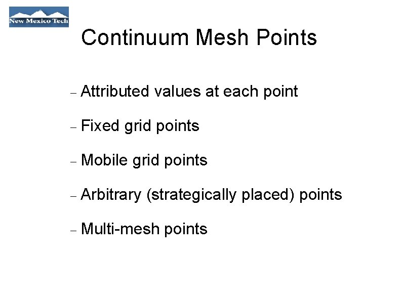 Continuum Mesh Points Attributed Fixed values at each point grid points Mobile grid points