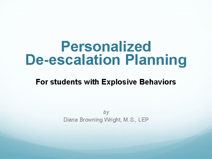 Personalized De-escalation Planning For students with Explosive Behaviors by Diana Browning Wright, M. S.
