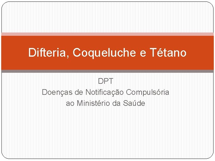 Difteria, Coqueluche e Tétano DPT Doenças de Notificação Compulsória ao Ministério da Saúde 