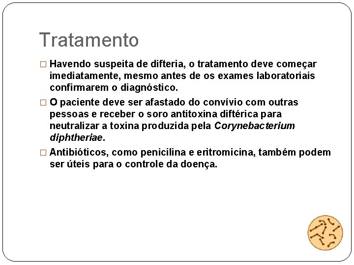 Tratamento � Havendo suspeita de difteria, o tratamento deve começar imediatamente, mesmo antes de