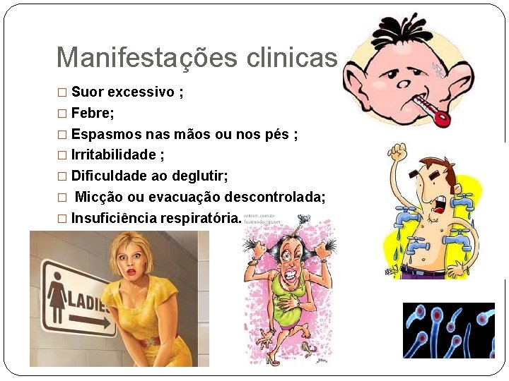 Manifestações clinicas � Suor excessivo ; � Febre; � Espasmos nas mãos ou nos