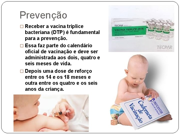 Prevenção � Receber a vacina tríplice bacteriana (DTP) é fundamental para a prevenção. �