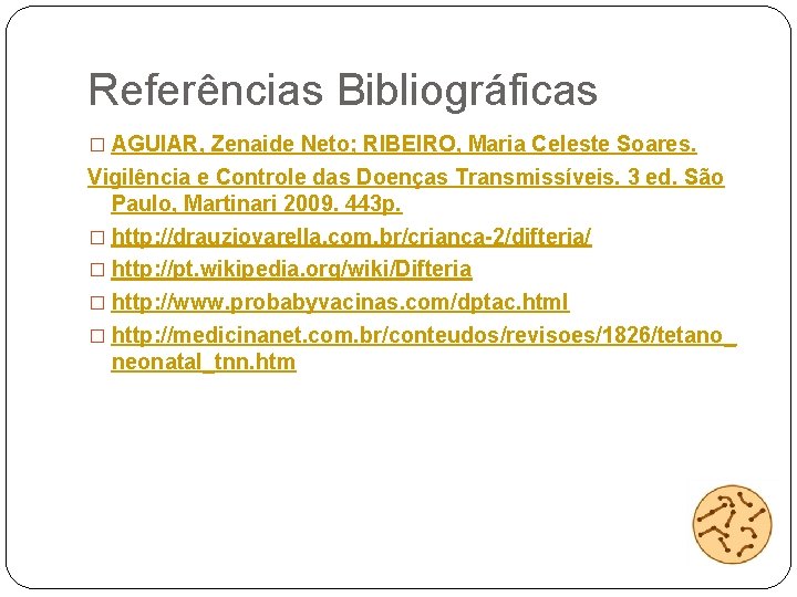 Referências Bibliográficas � AGUIAR, Zenaide Neto; RIBEIRO, Maria Celeste Soares. Vigilência e Controle das