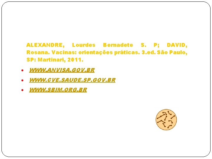 ALEXANDRE, Lourdes Bernadete S. P; DAVID, Rosana. Vacinas: orientações práticas. 3. ed. São Paulo,