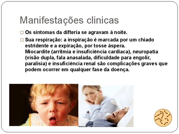 Manifestações clinicas � Os sintomas da difteria se agravam à noite. � Sua respiração: