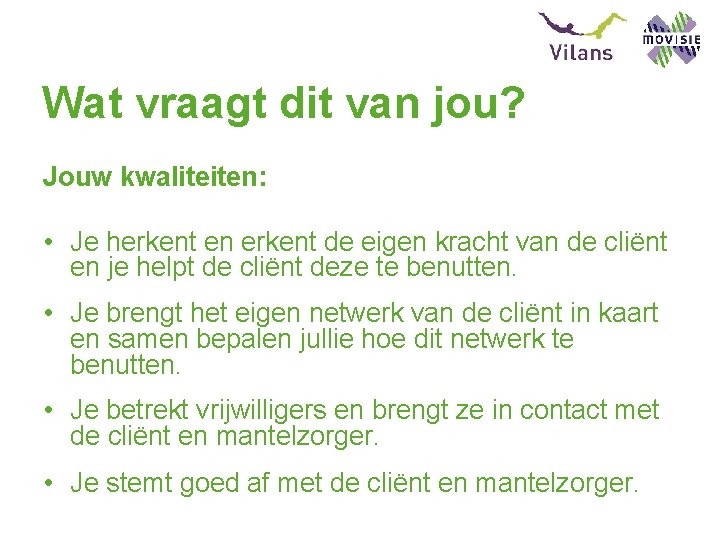 Wat vraagt dit van jou? Jouw kwaliteiten: • Je herkent en erkent de eigen