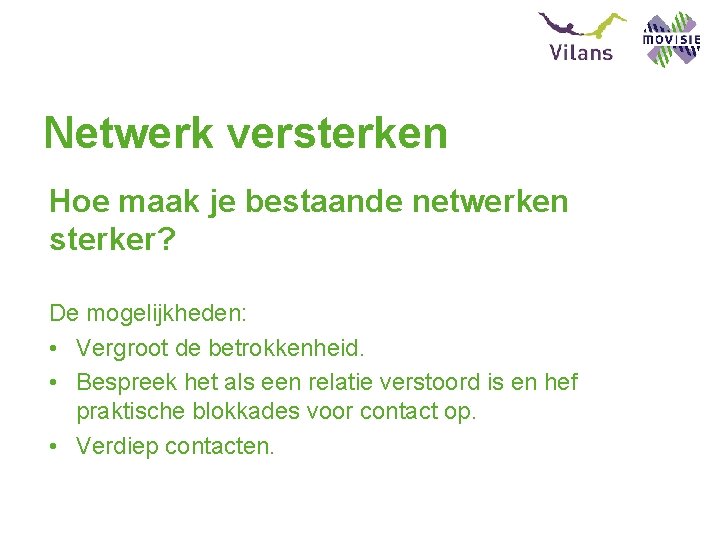 Netwerk versterken Hoe maak je bestaande netwerken sterker? De mogelijkheden: • Vergroot de betrokkenheid.