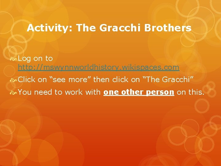 Activity: The Gracchi Brothers Log on to http: //mswynnworldhistory. wikispaces. com Click on “see