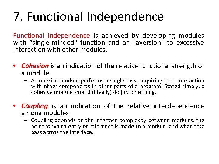 7. Functional Independence Functional independence is achieved by developing modules with "single-minded" function and