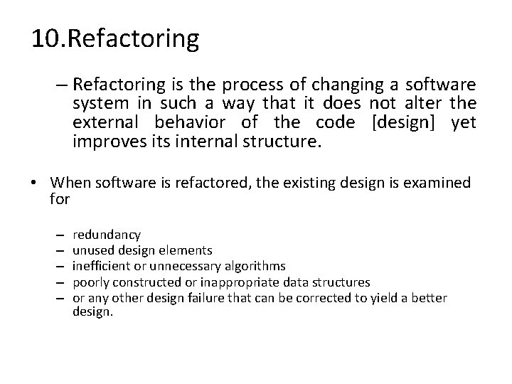 10. Refactoring – Refactoring is the process of changing a software system in such
