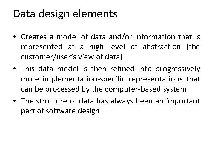 Data design elements • Creates a model of data and/or information that is represented