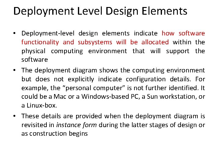 Deployment Level Design Elements • Deployment-level design elements indicate how software functionality and subsystems
