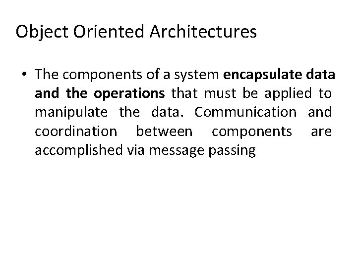 Object Oriented Architectures • The components of a system encapsulate data and the operations
