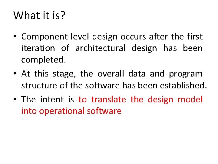 What it is? • Component-level design occurs after the first iteration of architectural design