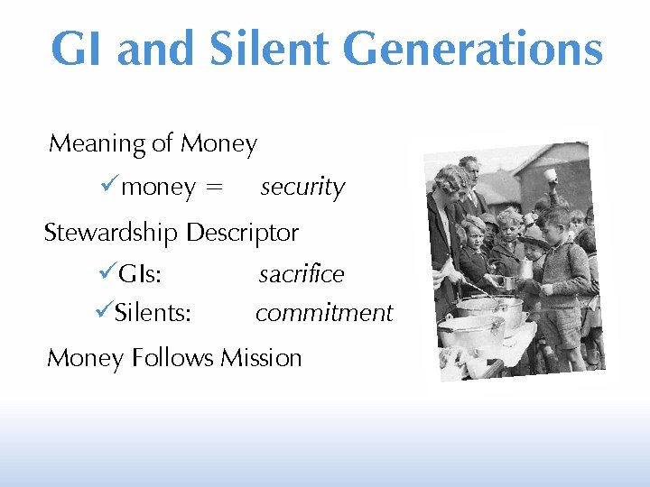 GI and Silent Generations Meaning of Money money = security Stewardship Descriptor GIs: Silents: