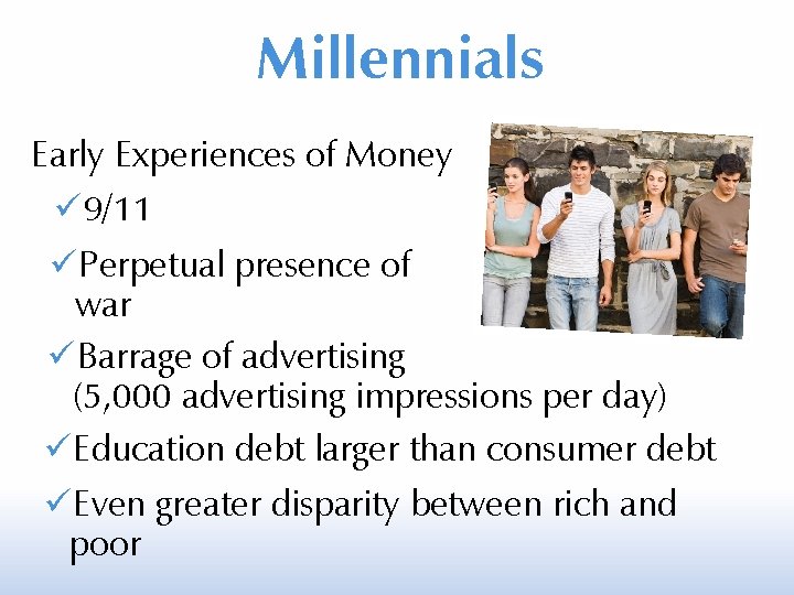 Millennials Early Experiences of Money 9/11 Perpetual presence of war Barrage of advertising (5,