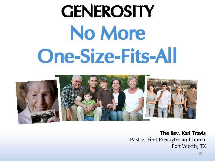 GENEROSITY No More One-Size-Fits-All The Rev. Karl Travis Pastor, First Presbyterian Church Fort Worth,
