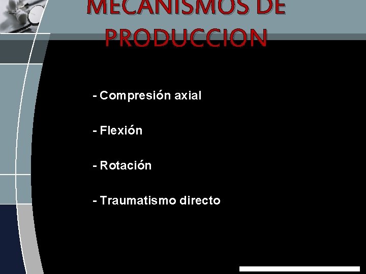 MECANISMOS DE PRODUCCION - Compresión axial - Flexión - Rotación - Traumatismo directo 