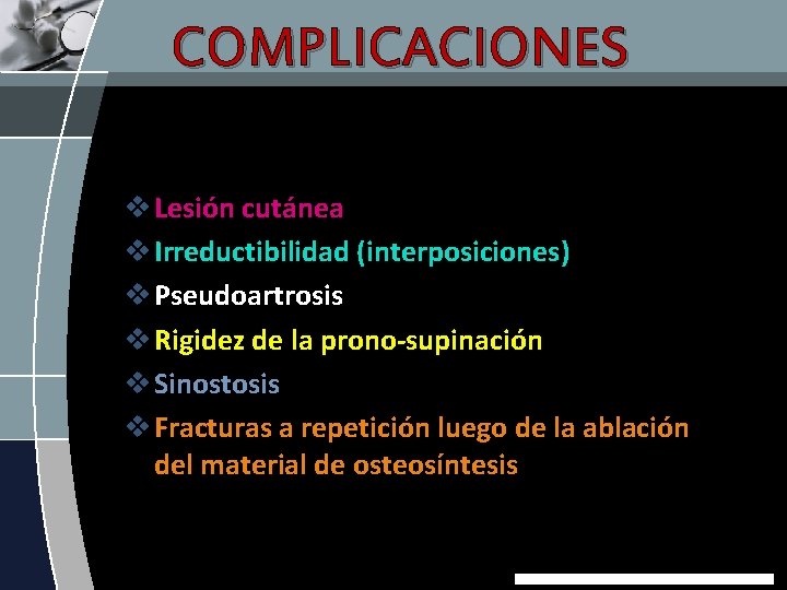 COMPLICACIONES v Lesión cutánea v Irreductibilidad (interposiciones) v Pseudoartrosis v Rigidez de la prono-supinación