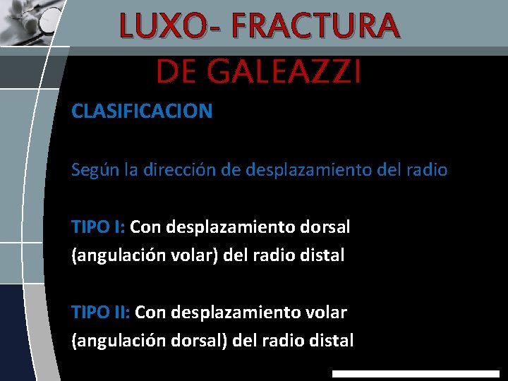 LUXO- FRACTURA DE GALEAZZI CLASIFICACION Según la dirección de desplazamiento del radio TIPO I: