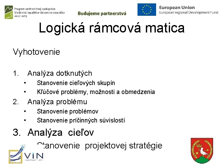 Logická rámcová matica Vyhotovenie 1. Analýza dotknutých • • 2. Stanovenie cieľových skupín Kľúčové