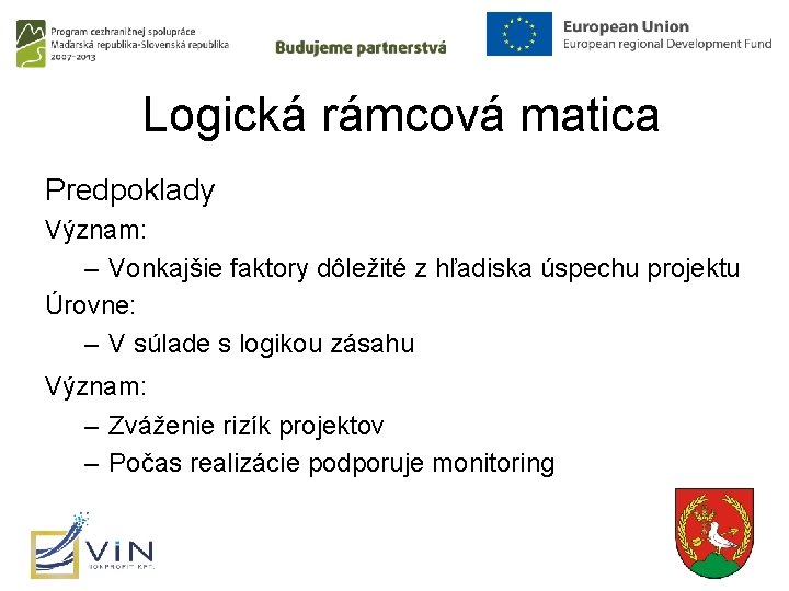 Logická rámcová matica Predpoklady Význam: – Vonkajšie faktory dôležité z hľadiska úspechu projektu Úrovne: