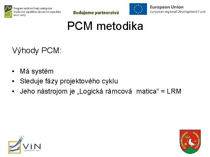 PCM metodika Výhody PCM: • Má systém • Sleduje fázy projektového cyklu • Jeho