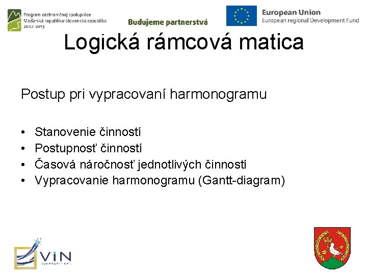 Logická rámcová matica Postup pri vypracovaní harmonogramu • • Stanovenie činností Postupnosť činností Časová