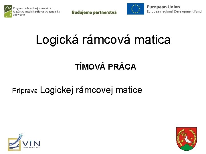 Logická rámcová matica TÍMOVÁ PRÁCA Príprava Logickej rámcovej matice 24 