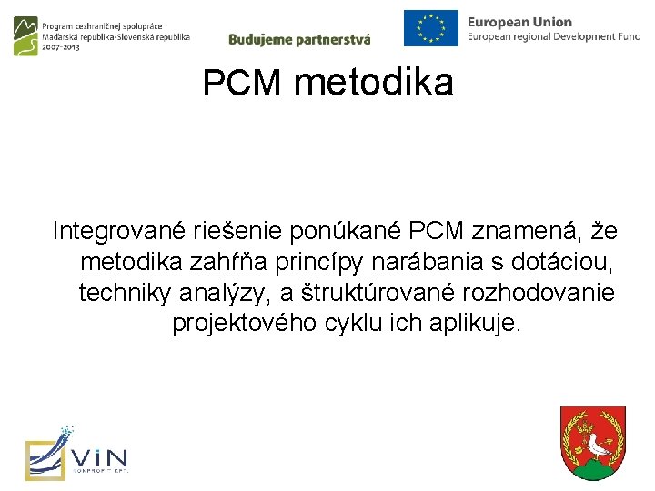 PCM metodika Integrované riešenie ponúkané PCM znamená, že metodika zahŕňa princípy narábania s dotáciou,