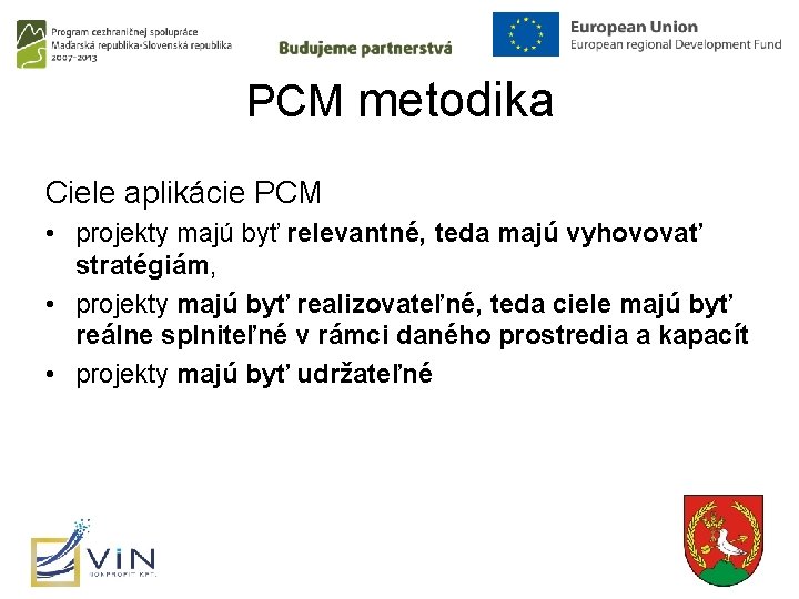 PCM metodika Ciele aplikácie PCM • projekty majú byť relevantné, teda majú vyhovovať stratégiám,